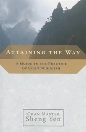 Attaining the Way: A Guide to the Practice of Chan Buddhism