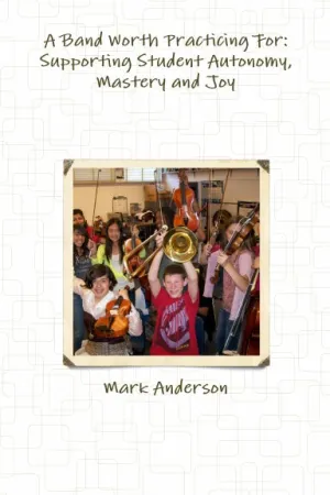 "A Band Worth Practicing For:  Supporting Student Autonomy, Mastery and Joy"